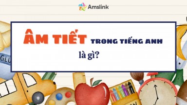 ÂM TIẾT TIẾNG ANH VÀ TỔNG HỢP 4 LOẠI CẦN NẮM VỮNG